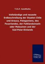 Vollstandige und neueste Erdbeschreibung der Staaten Chile und Arauca, Patagoniens, des Feuerlandes, der Falklandsinseln oder Malouinen und der Sud-Po