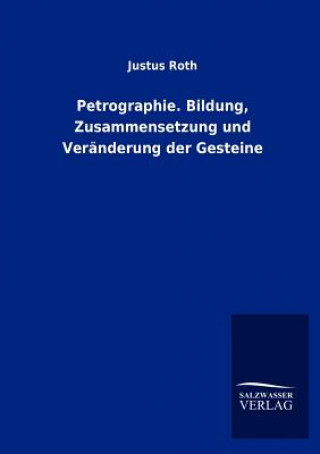 Petrographie. Bildung, Zusammensetzung und Veranderung der Gesteine