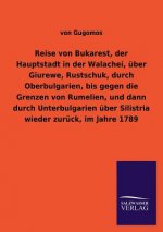 Reise von Bukarest, der Hauptstadt in der Walachei, uber Giurewe, Rustschuk, durch Oberbulgarien, bis gegen die Grenzen von Rumelien, und dann durch U
