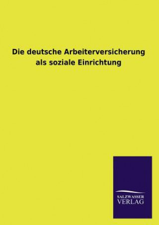 deutsche Arbeiterversicherung als soziale Einrichtung