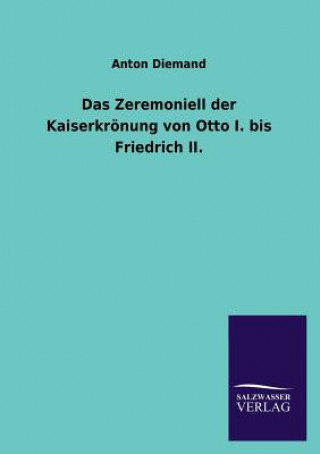 Zeremoniell der Kaiserkroenung von Otto I. bis Friedrich II.