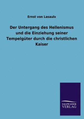 Untergang Des Hellenismus Und Die Einziehung Seiner Tempelguter Durch Die Christlichen Kaiser
