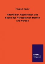 Altertumer, Geschichten Und Sagen Der Herzogtumer Bremen Und Verden