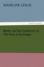 Bertie and the Gardeners or, The Way to be Happy