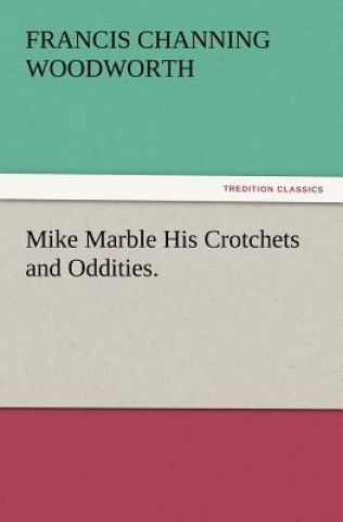 Mike Marble His Crotchets and Oddities.