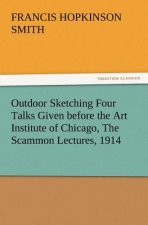 Outdoor Sketching Four Talks Given before the Art Institute of Chicago, The Scammon Lectures, 1914