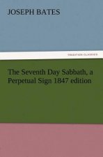 Seventh Day Sabbath, a Perpetual Sign 1847 Edition