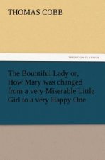 Bountiful Lady or, How Mary was changed from a very Miserable Little Girl to a very Happy One