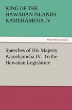 Speeches of His Majesty Kamehameha IV. To the Hawaiian Legislature