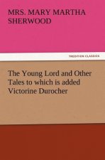 Young Lord and Other Tales to Which Is Added Victorine Durocher