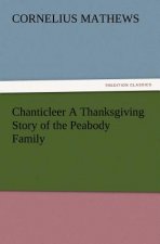 Chanticleer A Thanksgiving Story of the Peabody Family