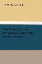 Minstrel, or the Progress of Genius with Some Other Poems