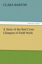 Story of the Red Cross Glimpses of Field Work