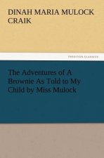 Adventures of A Brownie As Told to My Child by Miss Mulock