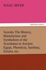 Scarabs The History, Manufacture and Symbolism of the Scarabaeus in Ancient Egypt, Phoenicia, Sardinia, Etruria, etc.