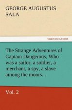 Strange Adventures of Captain Dangerous, Vol. 2 Who Was a Sailor, a Soldier, a Merchant, a Spy, a Slave Among the Moors...