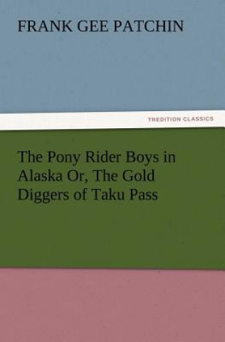 Pony Rider Boys in Alaska Or, the Gold Diggers of Taku Pass