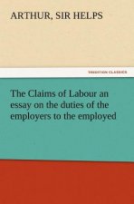 Claims of Labour an essay on the duties of the employers to the employed
