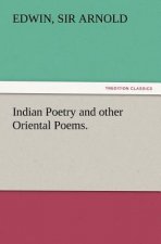 Indian Poetry Containing The Indian Song of Songs, from the Sanskrit of the Gita Govinda of Jayadeva, Two books from The Iliad Of India (Mahabharata),