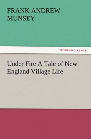 Under Fire a Tale of New England Village Life