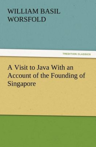 Visit to Java With an Account of the Founding of Singapore