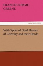 With Spurs of Gold Heroes of Chivalry and Their Deeds