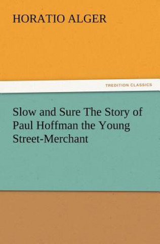 Slow and Sure The Story of Paul Hoffman the Young Street-Merchant