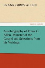 Autobiography of Frank G. Allen, Minister of the Gospel and Selections from his Writings