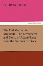 Old Man of the Mountain, the Lovecharm and Pietro of Abano Tales from the German of Tieck