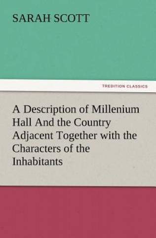 Description of Millenium Hall And the Country Adjacent Together with the Characters of the Inhabitants and Such Historical Anecdotes and Reflections A