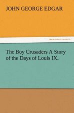 Boy Crusaders A Story of the Days of Louis IX.