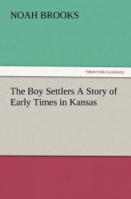 Boy Settlers A Story of Early Times in Kansas