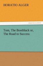 Tom, the Bootblack Or, the Road to Success