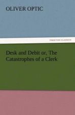 Desk and Debit or, The Catastrophes of a Clerk