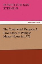 Continental Dragoon A Love Story of Philipse Manor-House in 1778