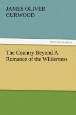 Country Beyond A Romance of the Wilderness