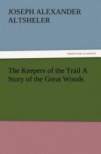 Keepers of the Trail a Story of the Great Woods