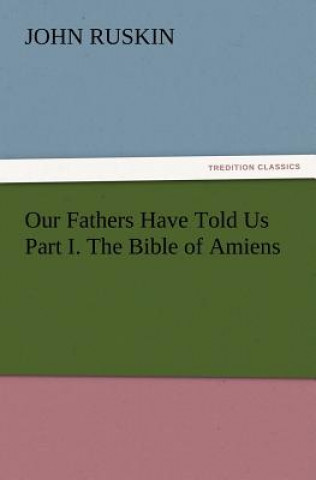 Our Fathers Have Told Us Part I. The Bible of Amiens