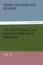Life of Thomas, Lord Cochrane, Tenth Earl of Dundonald, Vol. II