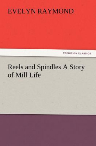 Reels and Spindles A Story of Mill Life