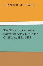 Story of a Common Soldier of Army Life in the Civil War, 1861-1865