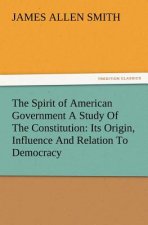 Spirit of American Government a Study of the Constitution