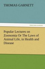 Popular Lectures on Zoonomia Or The Laws of Animal Life, in Health and Disease