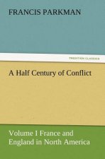 Half Century of Conflict - Volume I France and England in North America