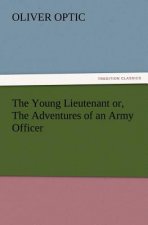 Young Lieutenant or, The Adventures of an Army Officer