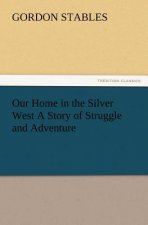 Our Home in the Silver West A Story of Struggle and Adventure