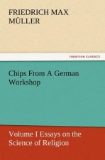 Chips From A German Workshop - Volume I Essays on the Science of Religion