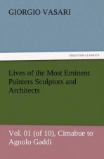 Lives of the Most Eminent Painters Sculptors and Architects Vol. 01 (of 10), Cimabue to Agnolo Gaddi