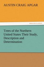 Trees of the Northern United States Their Study, Description and Determination