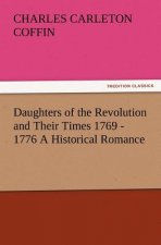 Daughters of the Revolution and Their Times 1769 - 1776 A Historical Romance